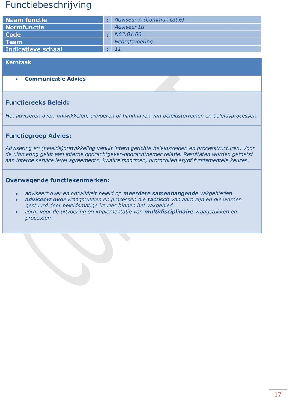 Functiegroep Advies: Advisering en (beleids)ontwikkeling vanuit intern gerichte beleidsvelden en processtructuren. Voor de uitvoering geldt een interne opdrachtgever-opdrachtnemer relatie.