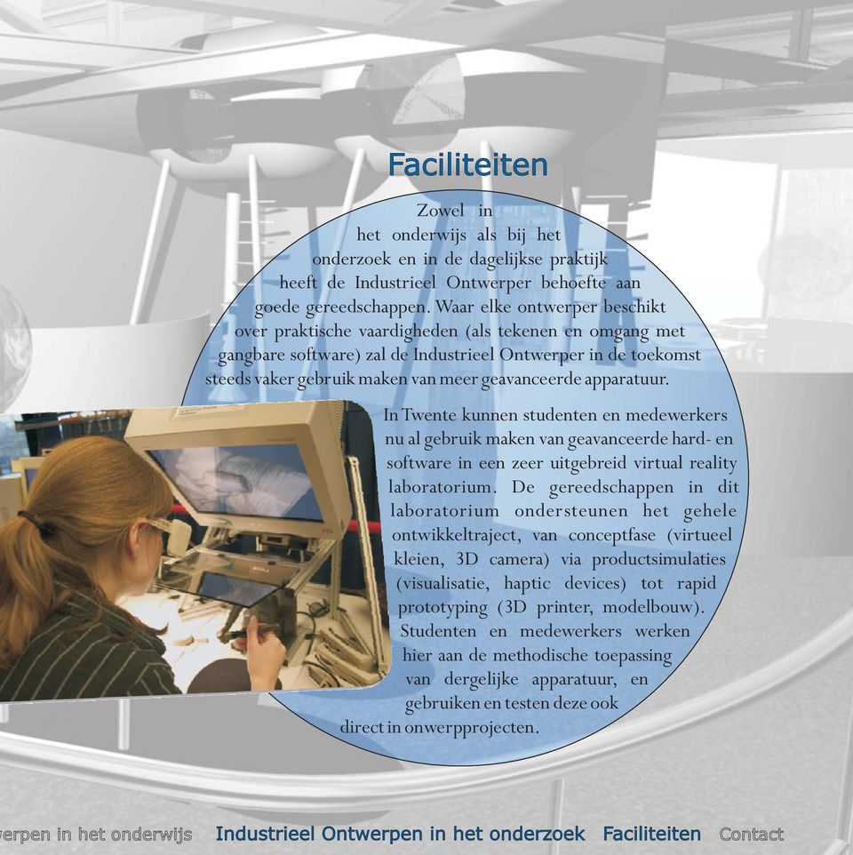 apparatuur. In Twente kunnen studenten en medewerkers nu al gebruik maken van geavanceerde hard- en software in een zeer uitgebreid virtual reality laboratorium.