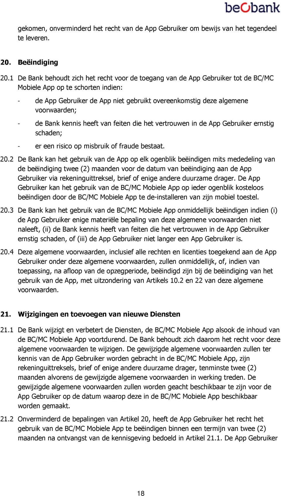 - de Bank kennis heeft van feiten die het vertrouwen in de App Gebruiker ernstig schaden; - er een risico op misbruik of fraude bestaat. 20.