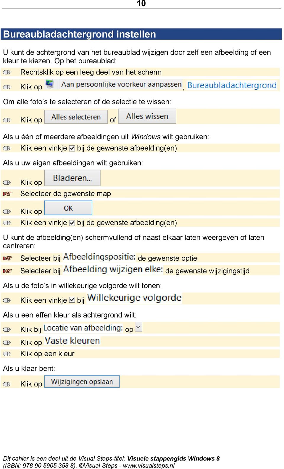 bij de gewenste afbeelding(en) Als u uw eigen afbeeldingen wilt gebruiken: Selecteer de gewenste map Klik een vinkje bij de gewenste afbeelding(en) U kunt de afbeelding(en) schermvullend of naast