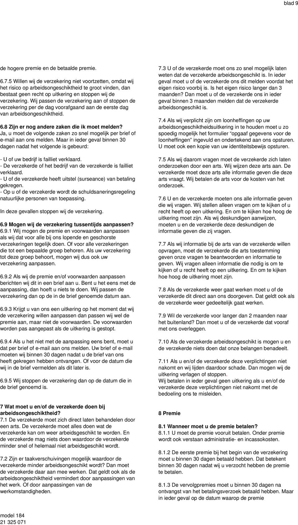 Wij passen de verzekering aan of stoppen de verzekering per de dag voorafgaand aan de eerste dag van arbeidsongeschiktheid. 6.8 Zijn er nog andere zaken die ik moet melden?