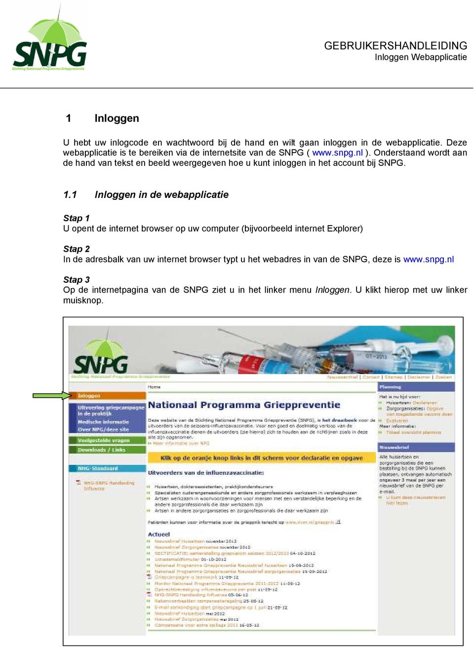 Onderstaand wordt aan de hand van tekst en beeld weergegeven hoe u kunt inloggen in het account bij SNPG. 1.