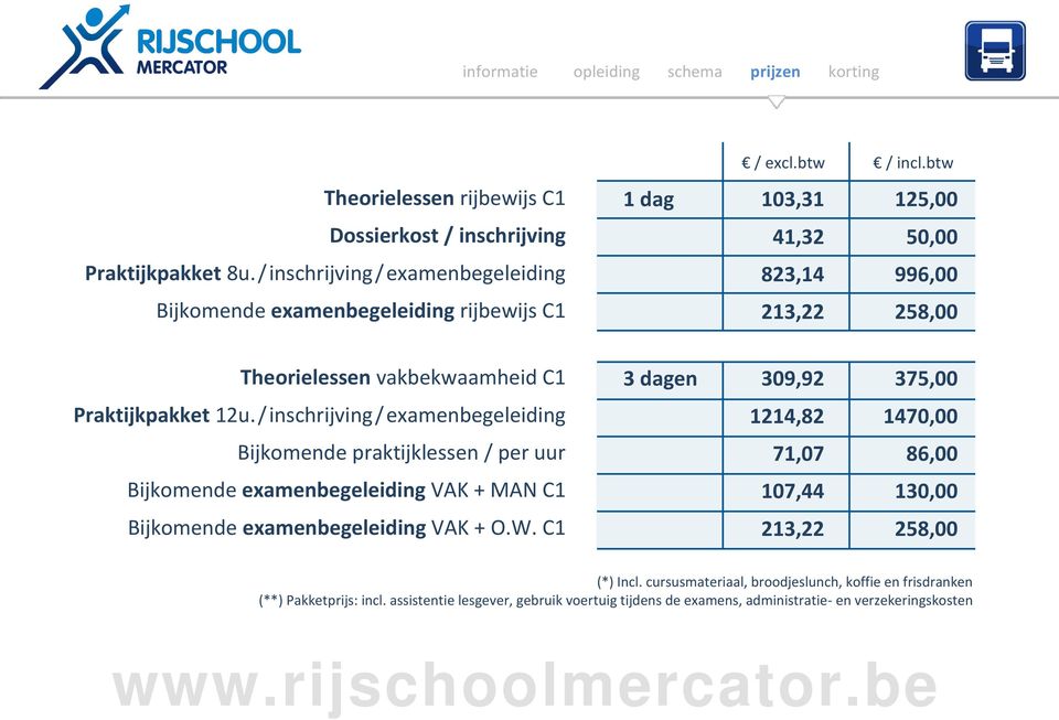 / inschrijving / examenbegeleiding 1214,82 1470,00 Bijkomende praktijklessen / per uur 71,07 86,00 Bijkomende examenbegeleiding VAK + MAN C1 107,44 130,00 Bijkomende