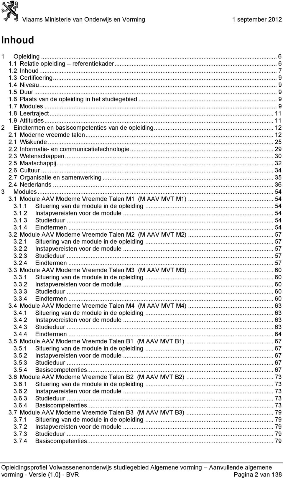 1 Moderne vreemde talen... 12 2.1 Wiskunde... 25 2.2 Informatie- en communicatietechnologie... 29 2.3 Wetenschappen... 30 2.5 Maatschappij... 32 2.6 Cultuur... 34 2.7 Organisatie en samenwerking.