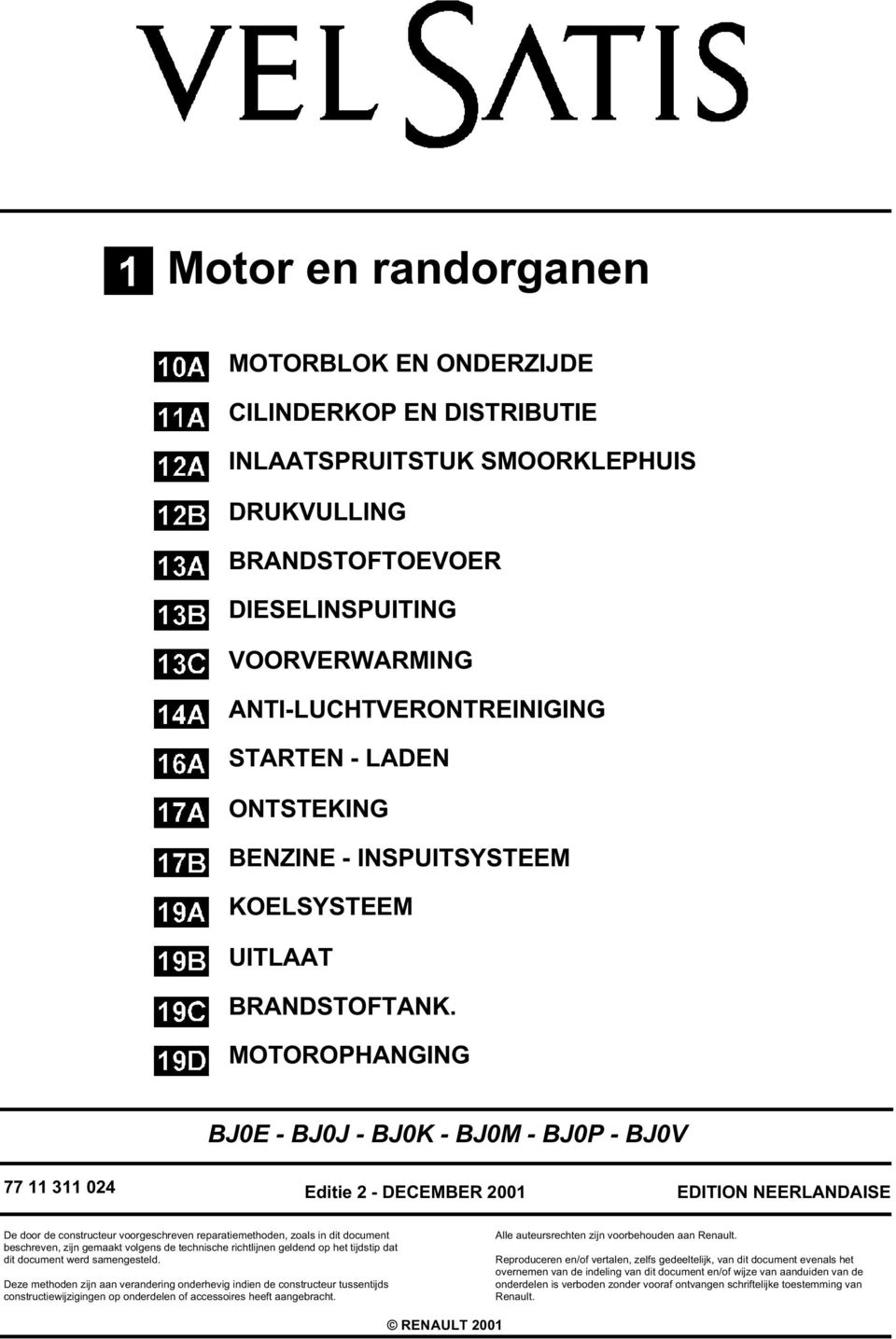 MOTOROPHANGING BJ0E - BJ0J - BJ0K - BJ0M - BJ0P - BJ0V 77 11 311 024 Editie 2 - DECEMBER 2001 EDITION NEERLANDAISE De door de constructeur voorgeschreven reparatiemethoden, zoals in dit document