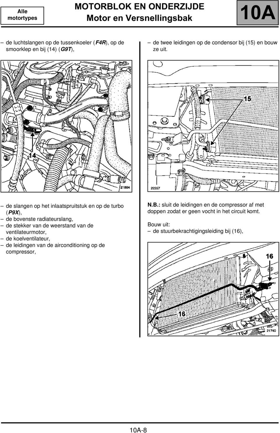 de slangen op het inlaatspruitstuk en op de turbo (P9X), de bovenste radiateurslang, de stekker van de weerstand van de ventilateurmotor, de