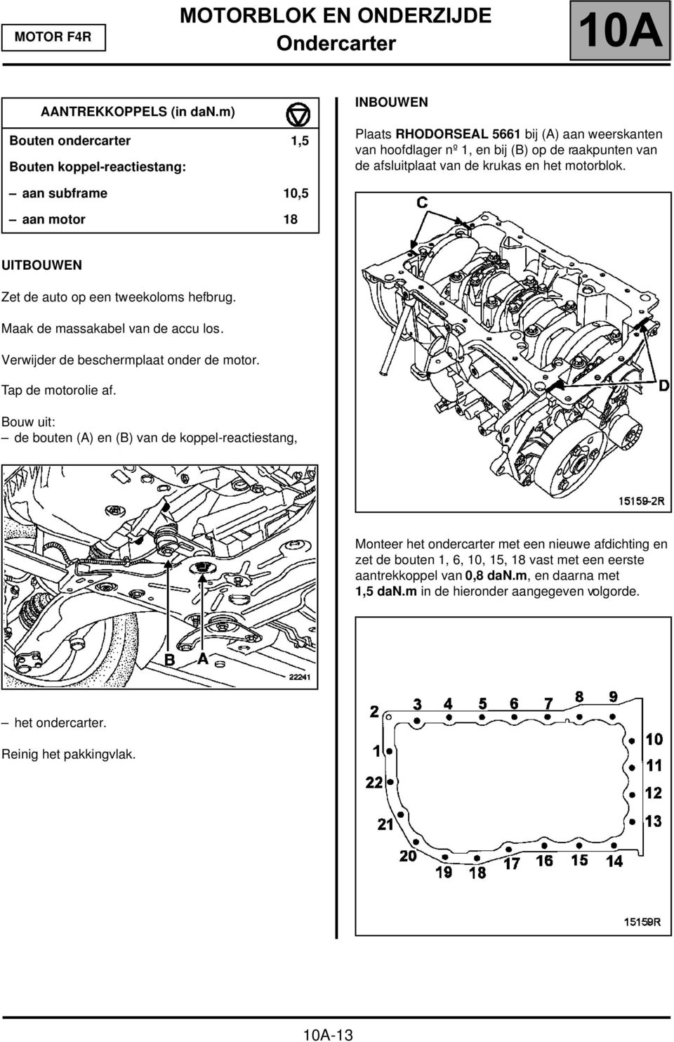 krukas en het motorblok. aan subframe 10,5 aan motor 18 UITBOUWEN Zet de auto op een tweekoloms hefbrug. Maak de massakabel van de accu los. Verwijder de beschermplaat onder de motor.