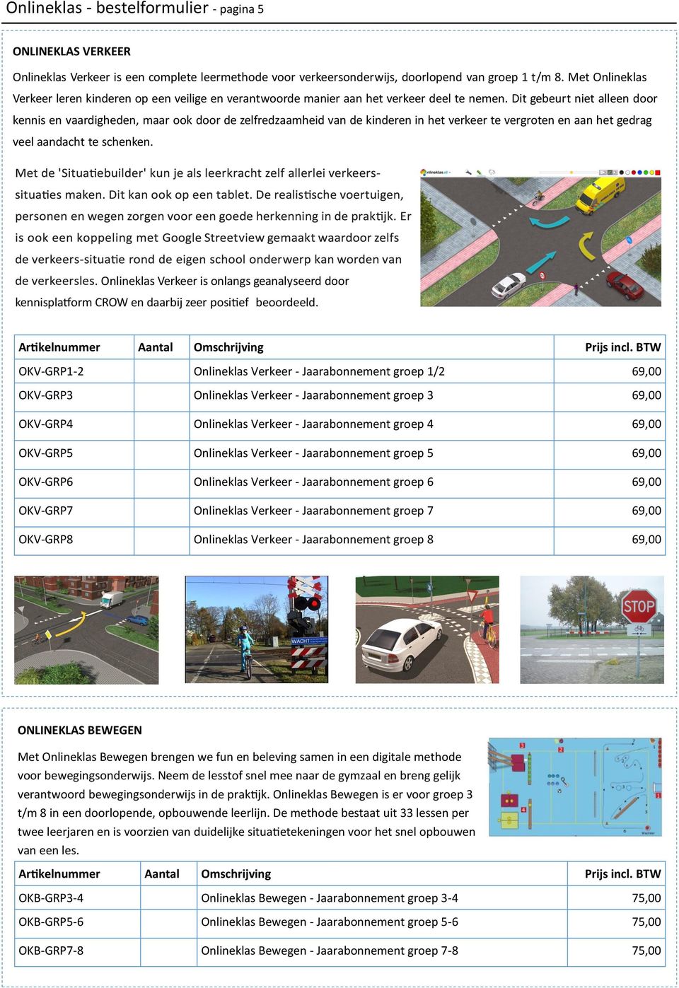 Dit gebeurt niet alleen door kennis en vaardigheden, maar ook door de zelfredzaamheid van de kinderen in het verkeer te vergroten en aan het gedrag veel aandacht te schenken.