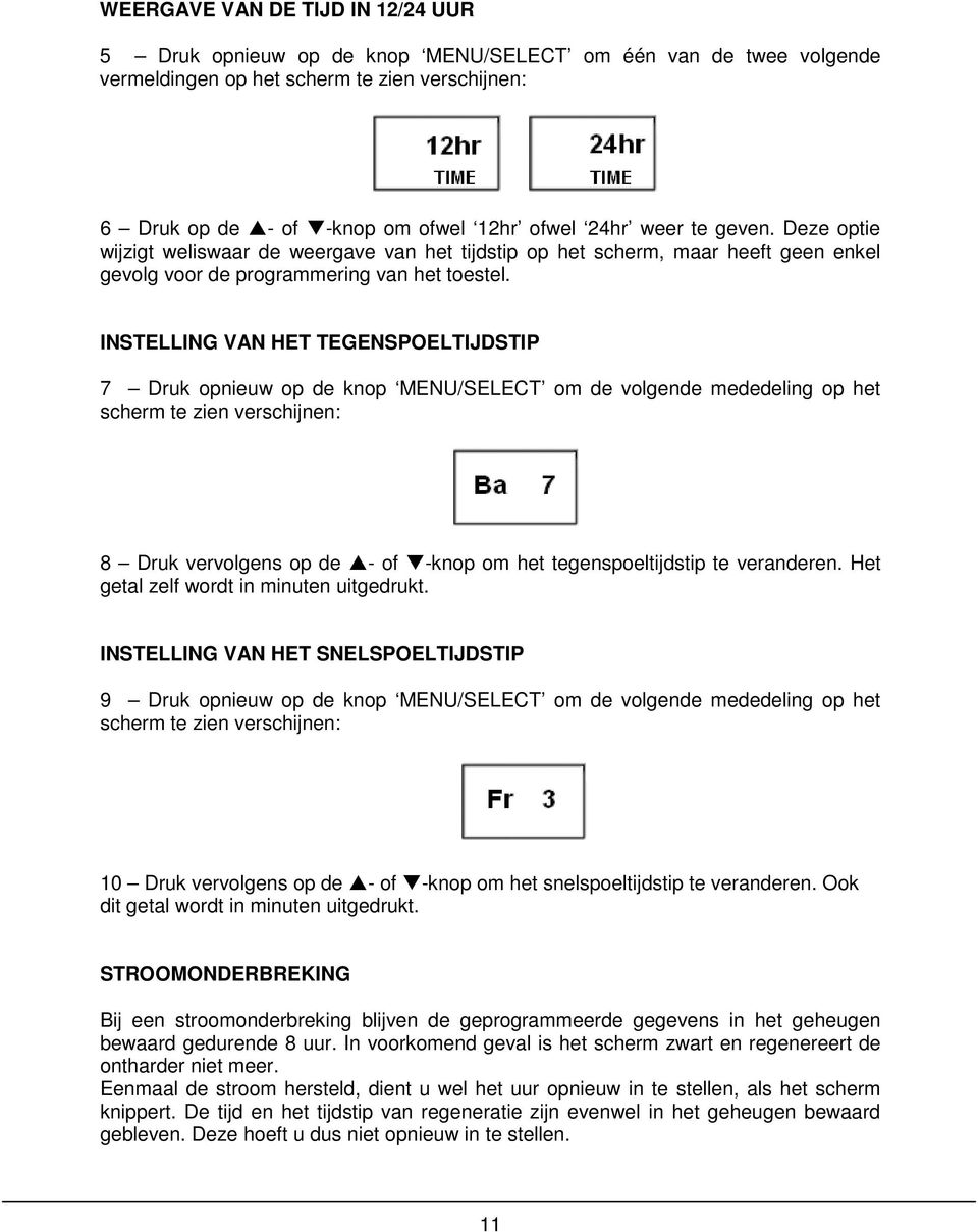 INSTELLING VAN HET TEGENSPOELTIJDSTIP 7 Druk opnieuw op de knop MENU/SELECT om de volgende mededeling op het scherm te zien verschijnen: 8 Druk vervolgens op de - of -knop om het tegenspoeltijdstip