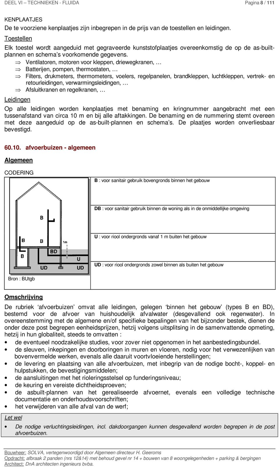 Ventilatoren, motoren voor kleppen, driewegkranen, Batterijen, pompen, thermostaten, Filters, drukmeters, thermometers, voelers, regelpanelen, brandkleppen, luchtkleppen, vertrek- en retourleidingen,