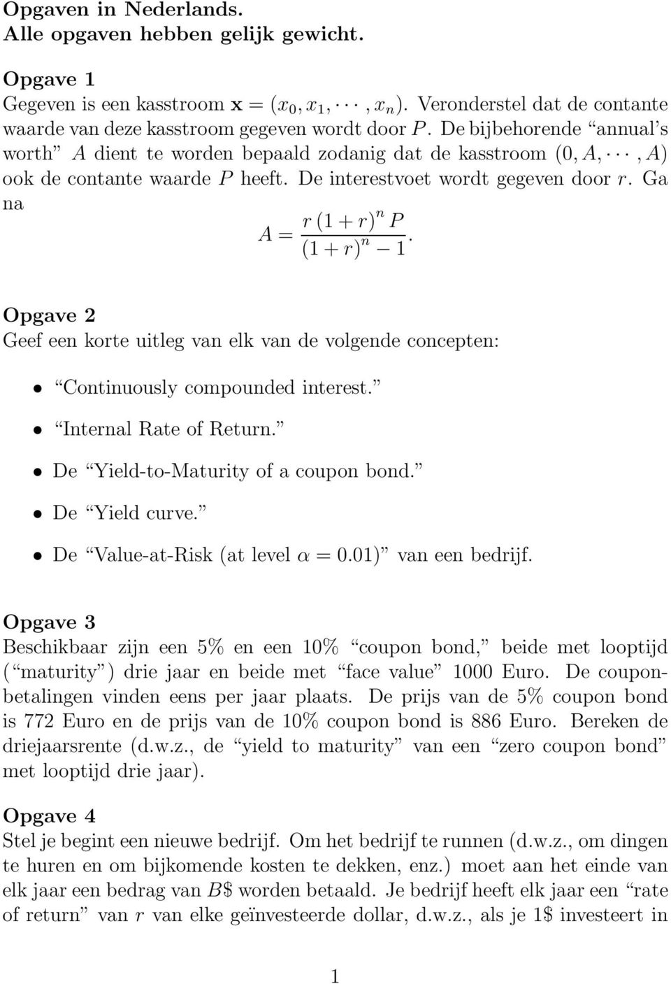 Opgave 2 Geef een korte uitleg van elk van de volgende concepten: Continuously compounded interest. Internal Rate of Return. De Yield-to-Maturity of a coupon bond. De Yield curve.