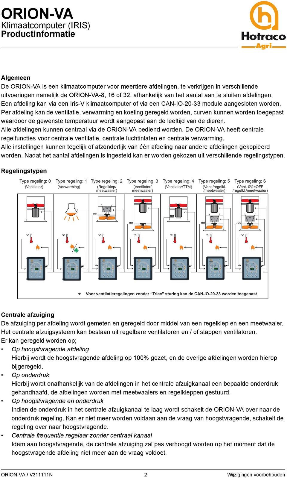 Per afdeling kan de ventilatie, verwarming en koeling geregeld worden, curven kunnen worden toegepast waardoor de gewenste temperatuur wordt aangepast aan de leeftijd van de dieren.