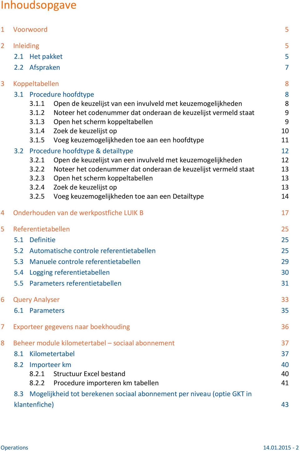 2.2 Noteer het codenummer dat onderaan de keuzelijst vermeld staat 13 3.2.3 Open het scherm koppeltabellen 13 3.2.4 Zoek de keuzelijst op 13 3.2.5 Voeg keuzemogelijkheden toe aan een Detailtype 14 4 Onderhouden van de werkpostfiche LUIK B 17 5 Referentietabellen 25 5.