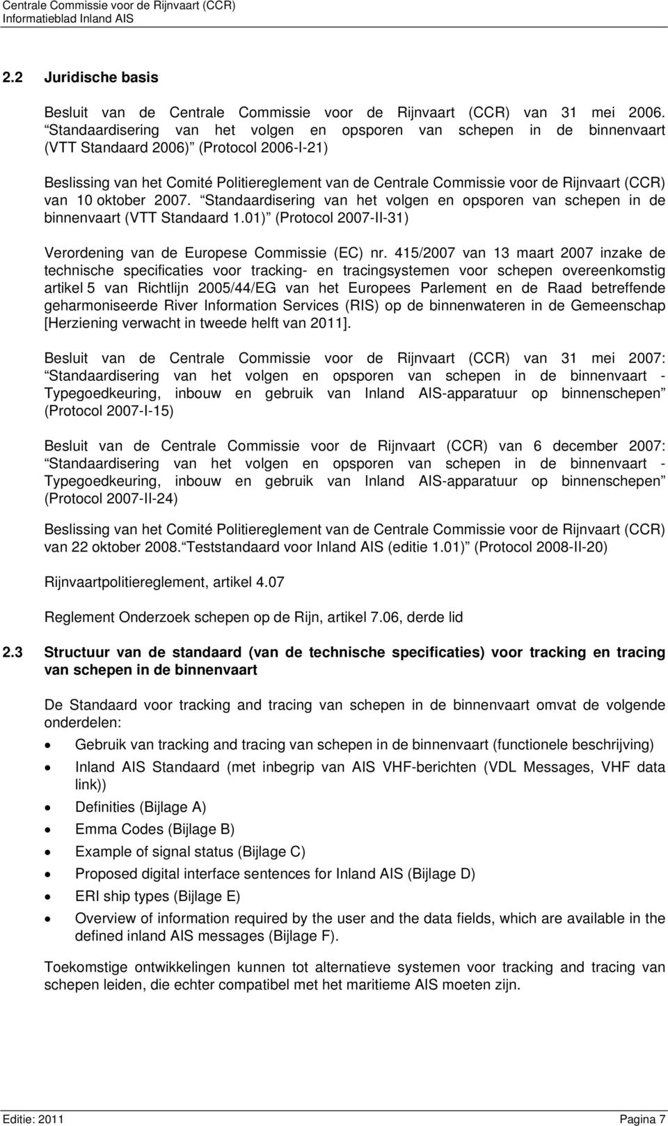 Rijnvaart (CCR) van 10 oktober 2007. Standaardisering van het volgen en opsporen van schepen in de binnenvaart (VTT Standaard 1.01) (Protocol 2007-II-31) Verordening van de Europese Commissie (EC) nr.
