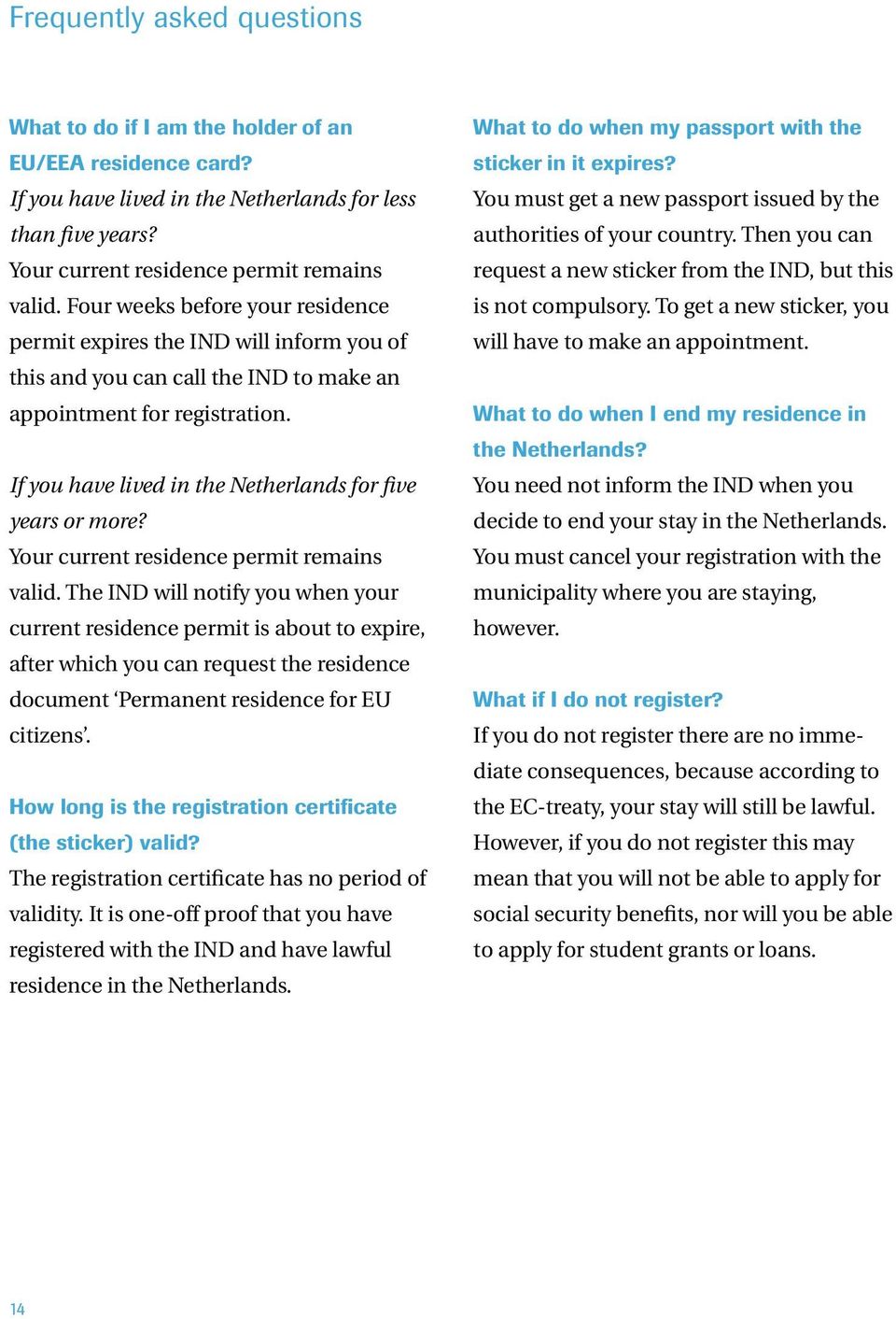 If you have lived in the Netherlands for five years or more? Your current residence permit remains valid.