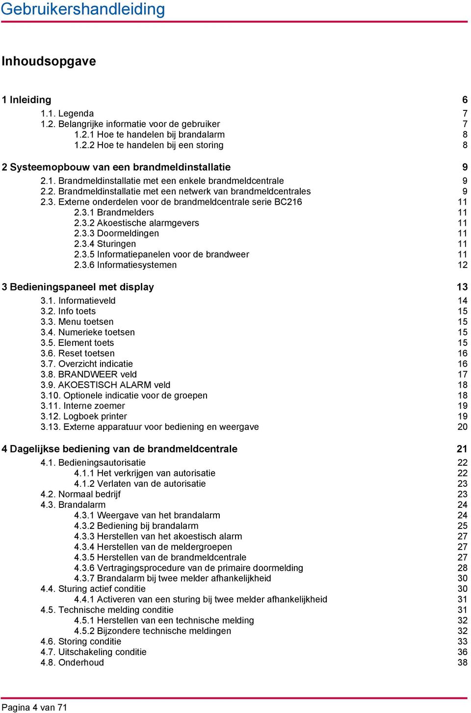 3.2 Akoestische alarmgevers 11 2.3.3 Doormeldingen 11 2.3.4 Sturingen 11 2.3.5 Informatiepanelen voor de brandweer 11 2.3.6 Informatiesystemen 12 3 Bedieningspaneel met display 13 3.1. Informatieveld 14 3.