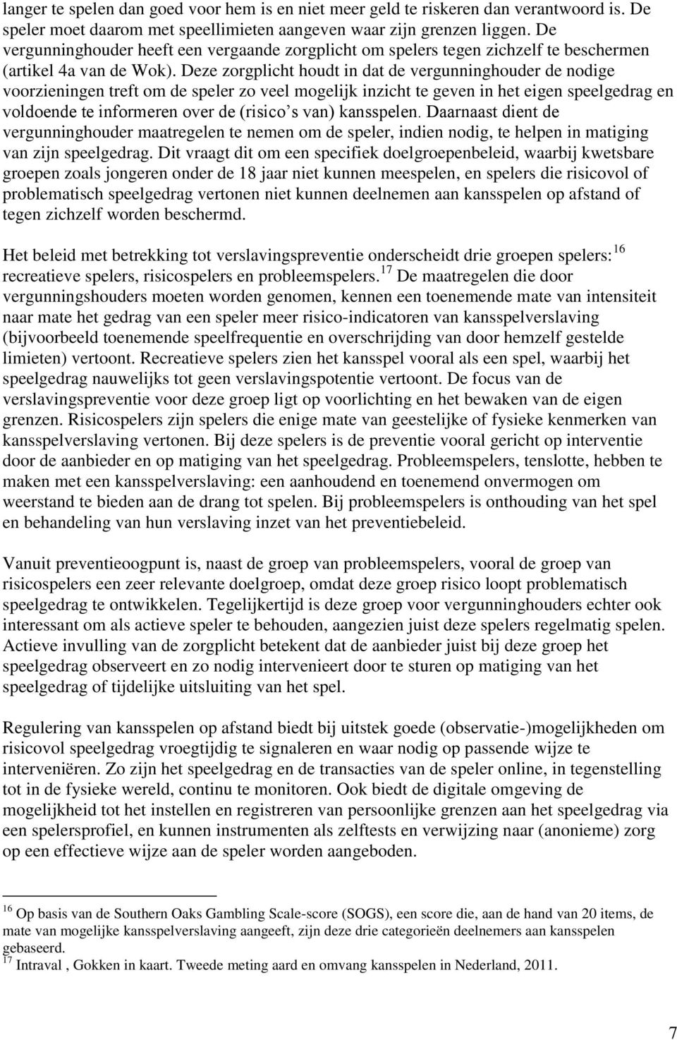 Deze zorgplicht houdt in dat de vergunninghouder de nodige voorzieningen treft om de speler zo veel mogelijk inzicht te geven in het eigen speelgedrag en voldoende te informeren over de (risico s