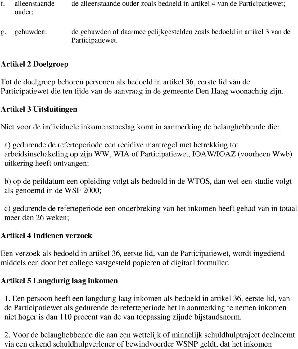 Artikel 3 Uitsluitingen Niet voor de individuele inkomenstoeslag komt in aanmerking de belanghebbende die: a) gedurende de referteperiode een recidive maatregel met betrekking tot arbeidsinschakeling