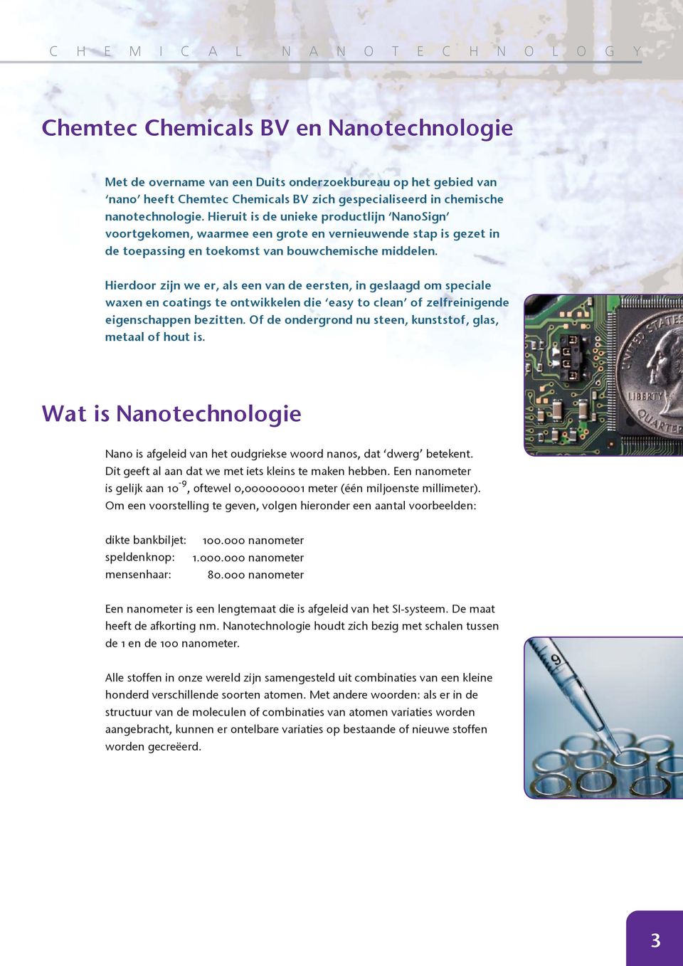 Hieruit is de unieke productlijn NanoSign voortgekomen, waarmee een grote en vernieuwende stap is gezet in de toepassing en toekomst van bouwchemische middelen.