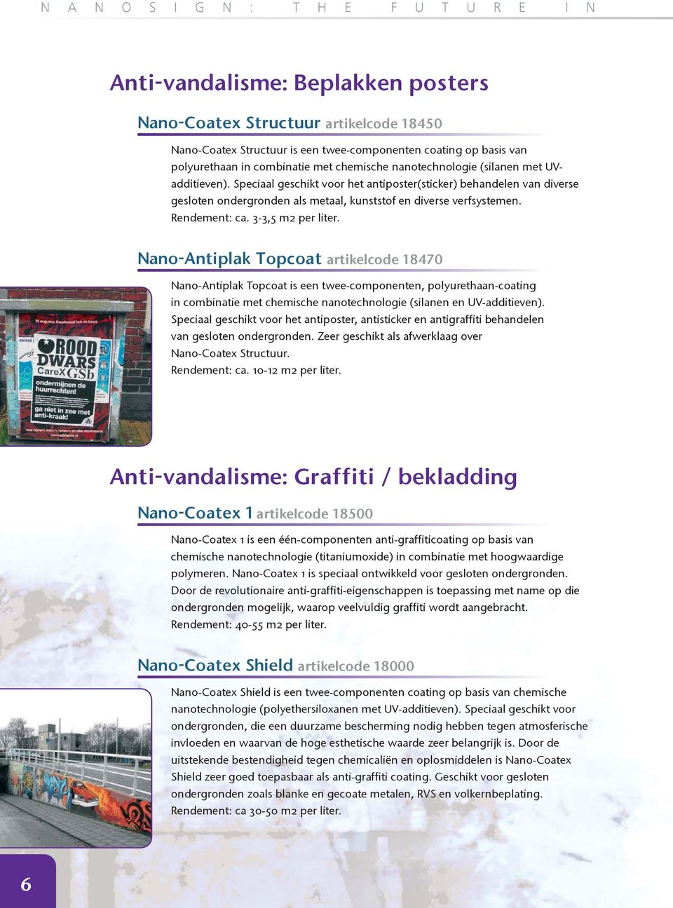 Speciaal geschikt voor het antiposter(sticker) behandelen van diverse gesloten ondergronden als metaal, kunststof en diverse verfsystemen. Rendement: ca. 3-3,5 m2 per liter.