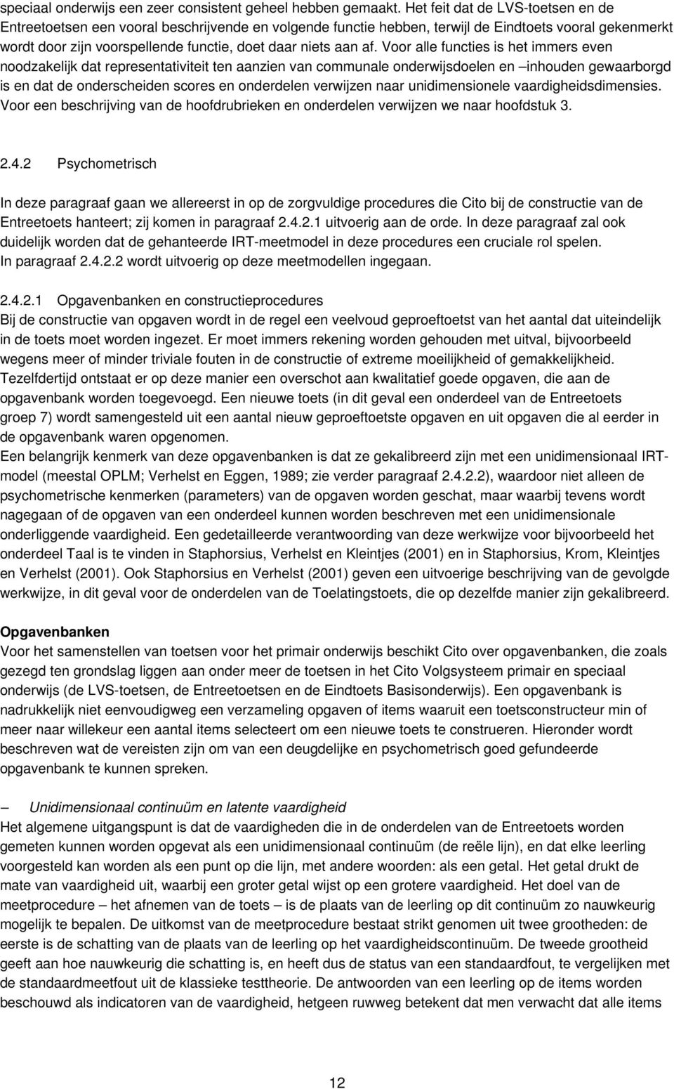 af. Voor alle functies is het immers even noodzakelijk dat representativiteit ten aanzien van communale onderwijsdoelen en inhouden gewaarborgd is en dat de onderscheiden scores en onderdelen