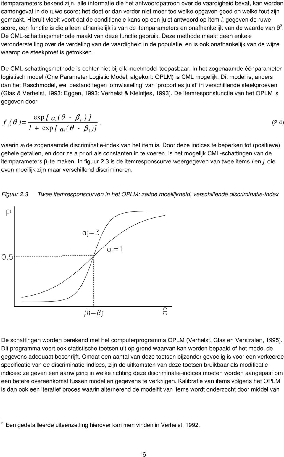 Hieruit vloeit voort dat de conditionele kans op een juist antwoord op item i, gegeven de ruwe score, een functie is die alleen afhankelijk is van de itemparameters en onafhankelijk van de waarde van