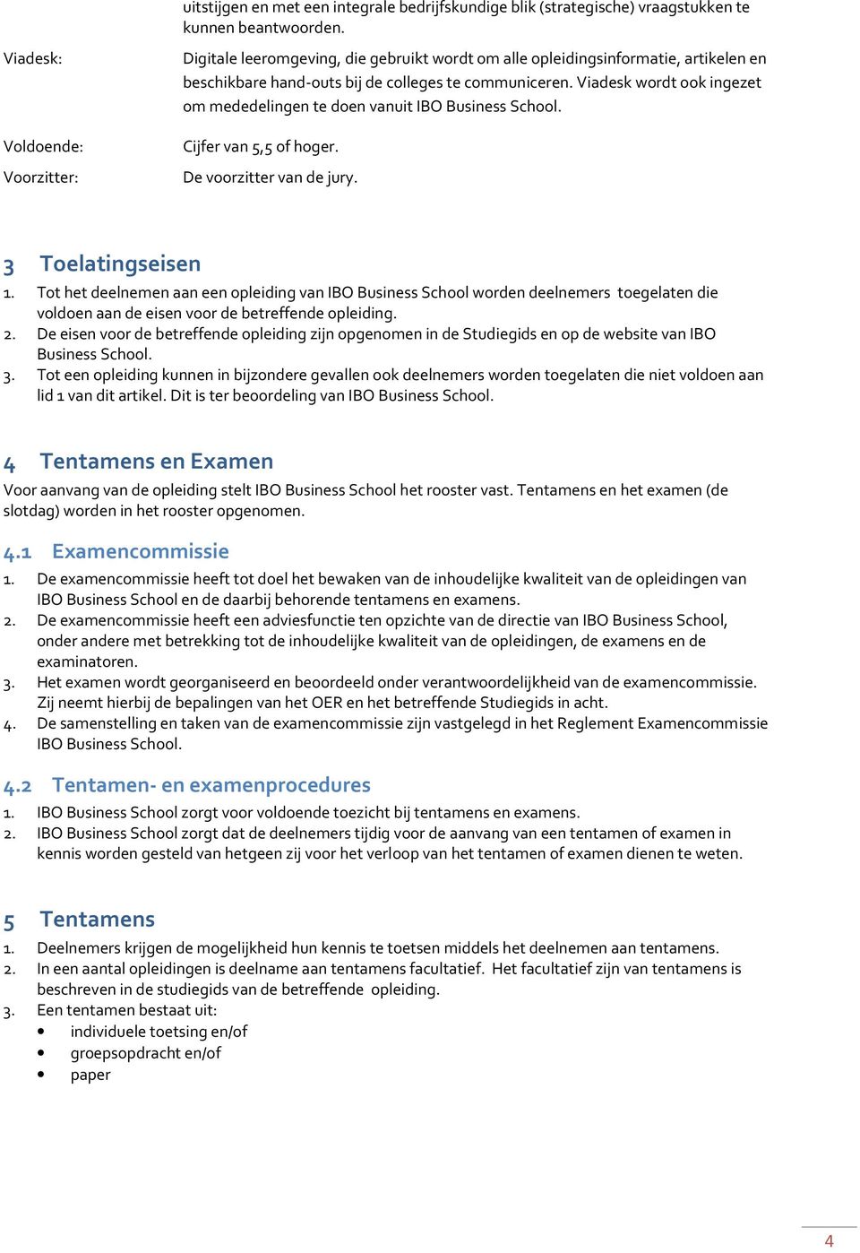 Viadesk wordt ook ingezet om mededelingen te doen vanuit IBO Business School. Cijfer van 5,5 of hoger. De voorzitter van de jury. 3 Toelatingseisen 1.