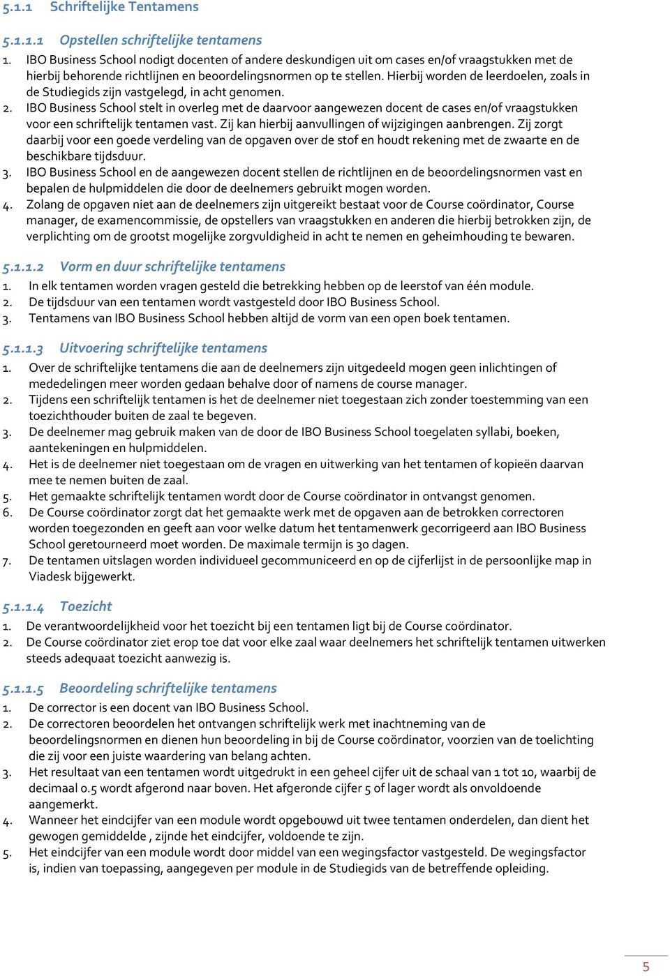 Hierbij worden de leerdoelen, zoals in de Studiegids zijn vastgelegd, in acht genomen. 2.