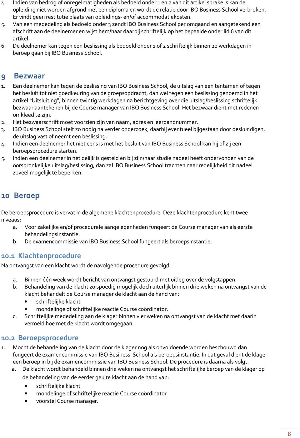 Van een mededeling als bedoeld onder 3 zendt IBO Business School per omgaand en aangetekend een afschrift aan de deelnemer en wijst hem/haar daarbij schriftelijk op het bepaalde onder lid 6 van dit