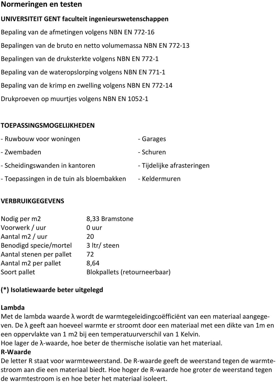 TOEPASSINGSMOGELIJKHEDEN - Ruwbouw voor woningen - Garages - Zwembaden - Schuren - Scheidingswanden in kantoren - Tijdelijke afrasteringen - Toepassingen in de tuin als bloembakken - Keldermuren