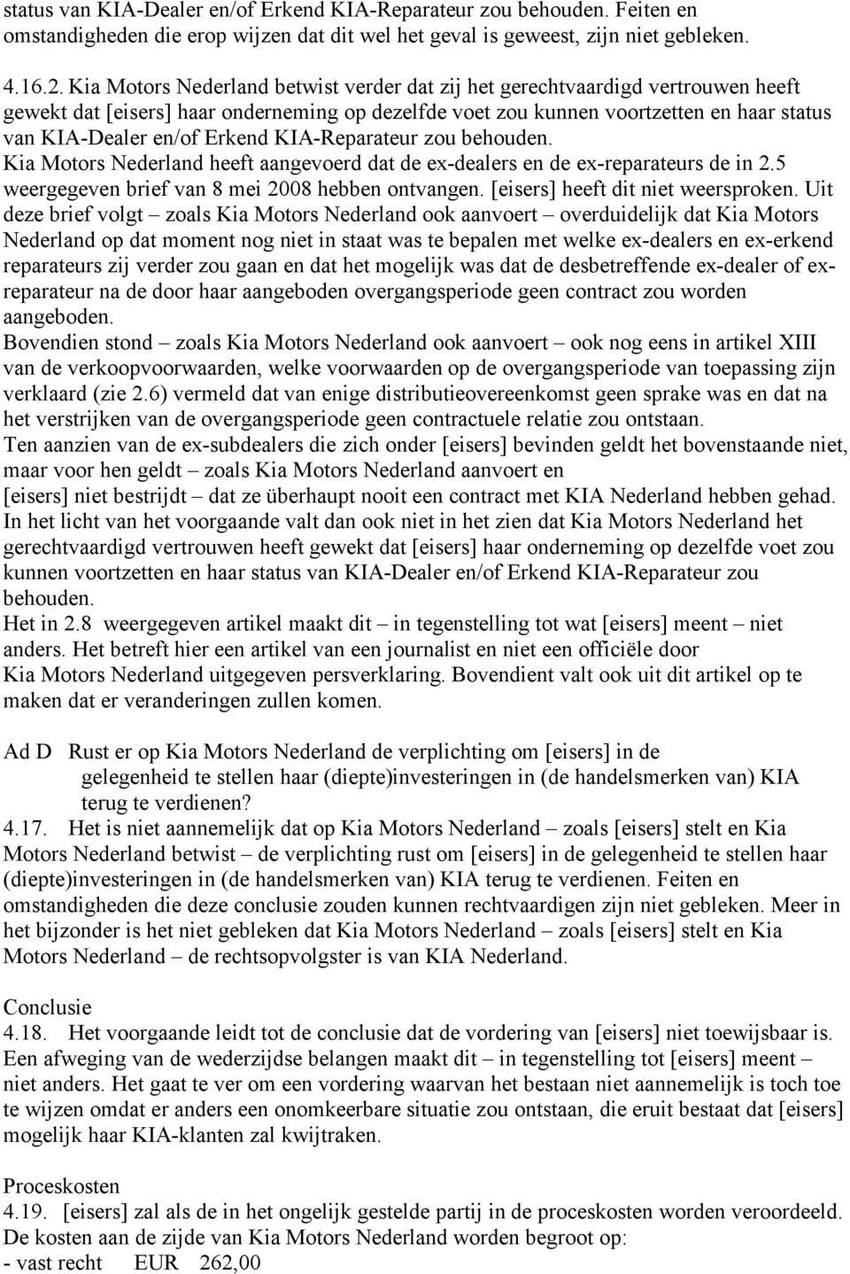 Erkend KIA-Reparateur zou behouden. Kia Motors Nederland heeft aangevoerd dat de ex-dealers en de ex-reparateurs de in 2.5 weergegeven brief van 8 mei 2008 hebben ontvangen.