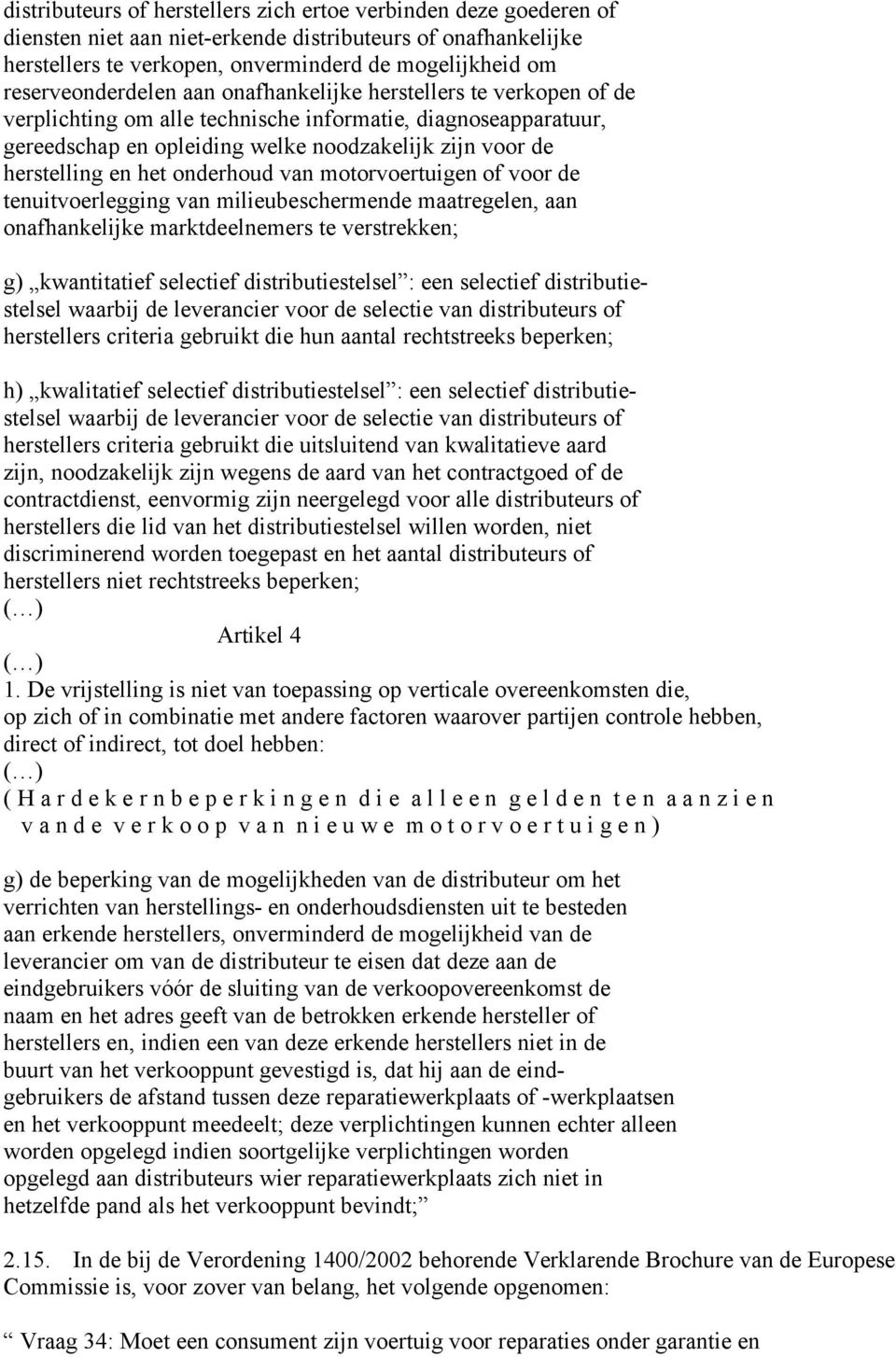 en het onderhoud van motorvoertuigen of voor de tenuitvoerlegging van milieubeschermende maatregelen, aan onafhankelijke marktdeelnemers te verstrekken; g) kwantitatief selectief distributiestelsel :