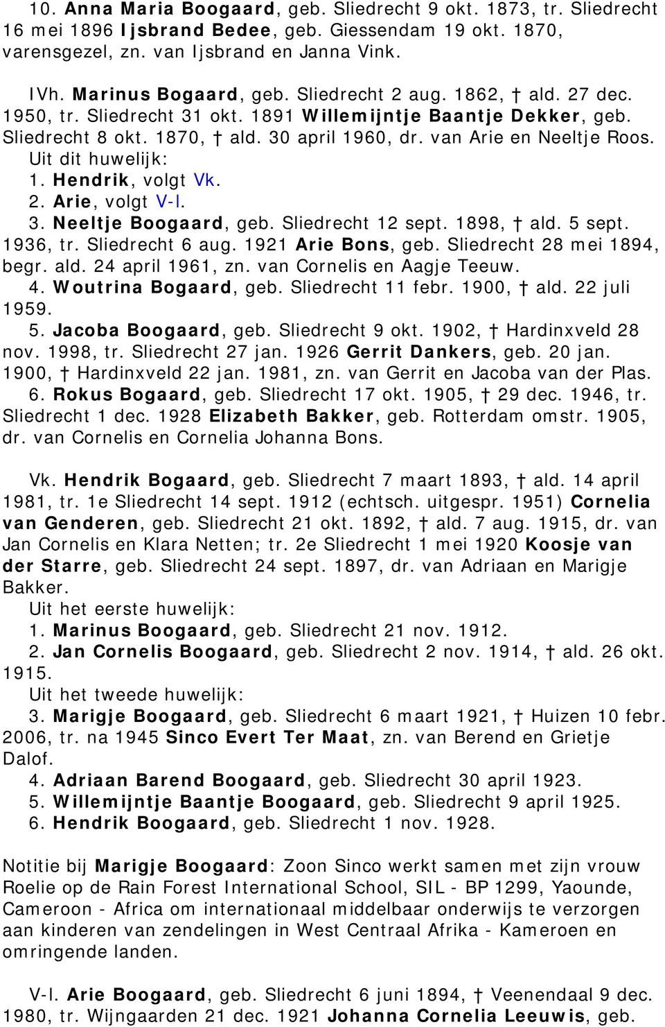 2. Arie, volgt V-l. 3. Neeltje Boogaard, geb. Sliedrecht 12 sept. 1898, ald. 5 sept. 1936, tr. Sliedrecht 6 aug. 1921 Arie Bons, geb. Sliedrecht 28 mei 1894, begr. ald. 24 april 1961, zn.