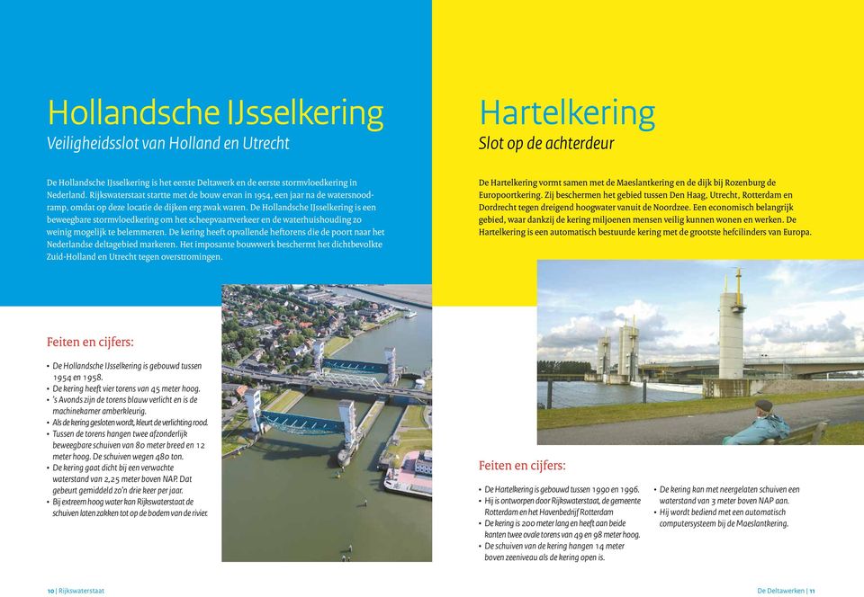 De Hollandsche IJsselkering is een beweegbare stormvloedkering om het scheepvaartverkeer en de waterhuishouding zo weinig mogelijk te belemmeren.