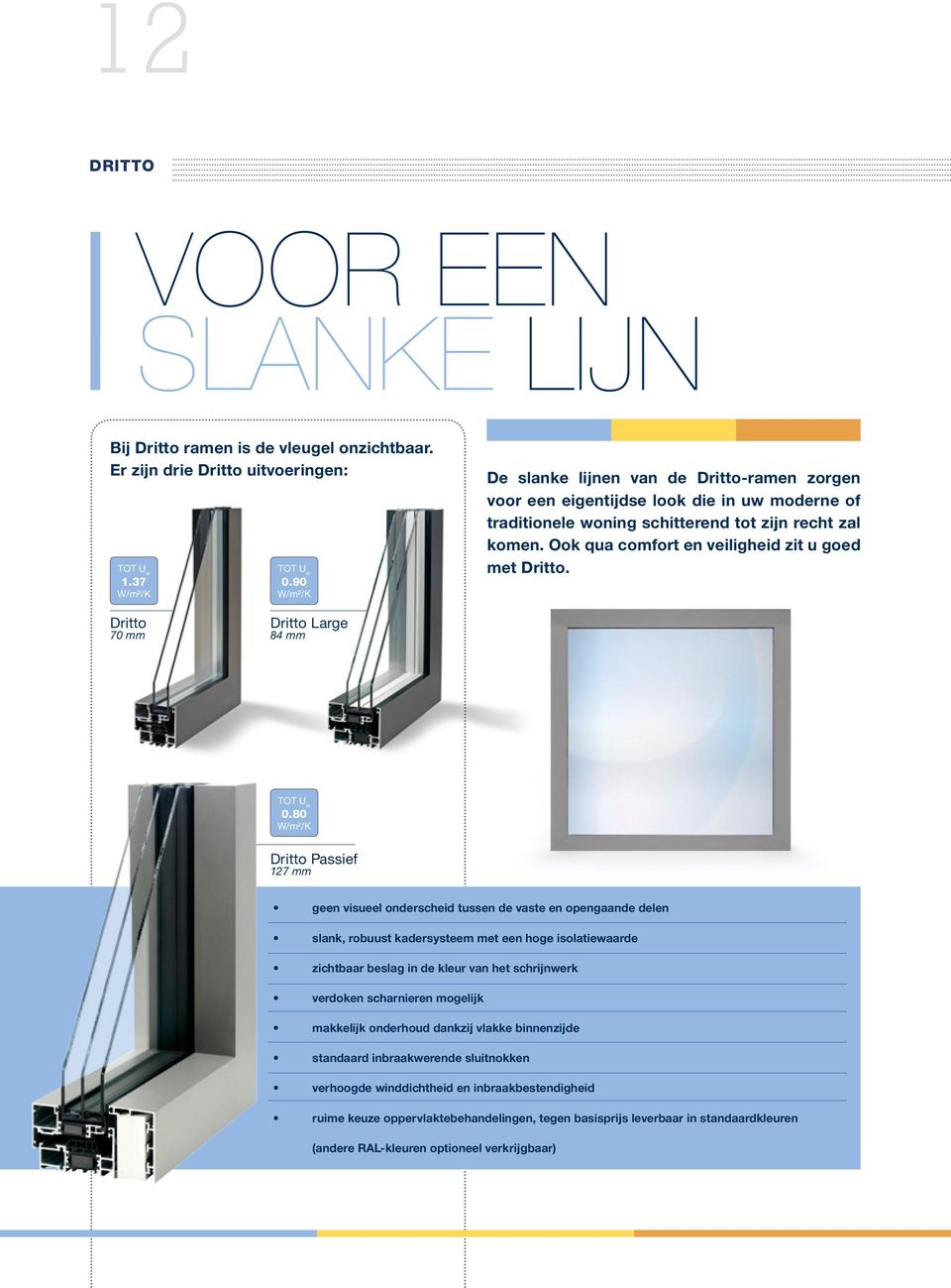 Ook qua comfort en veiligheid zit u goed met Dritto. Dritto 70 mm Dritto Large 84 mm TOT U w 0.