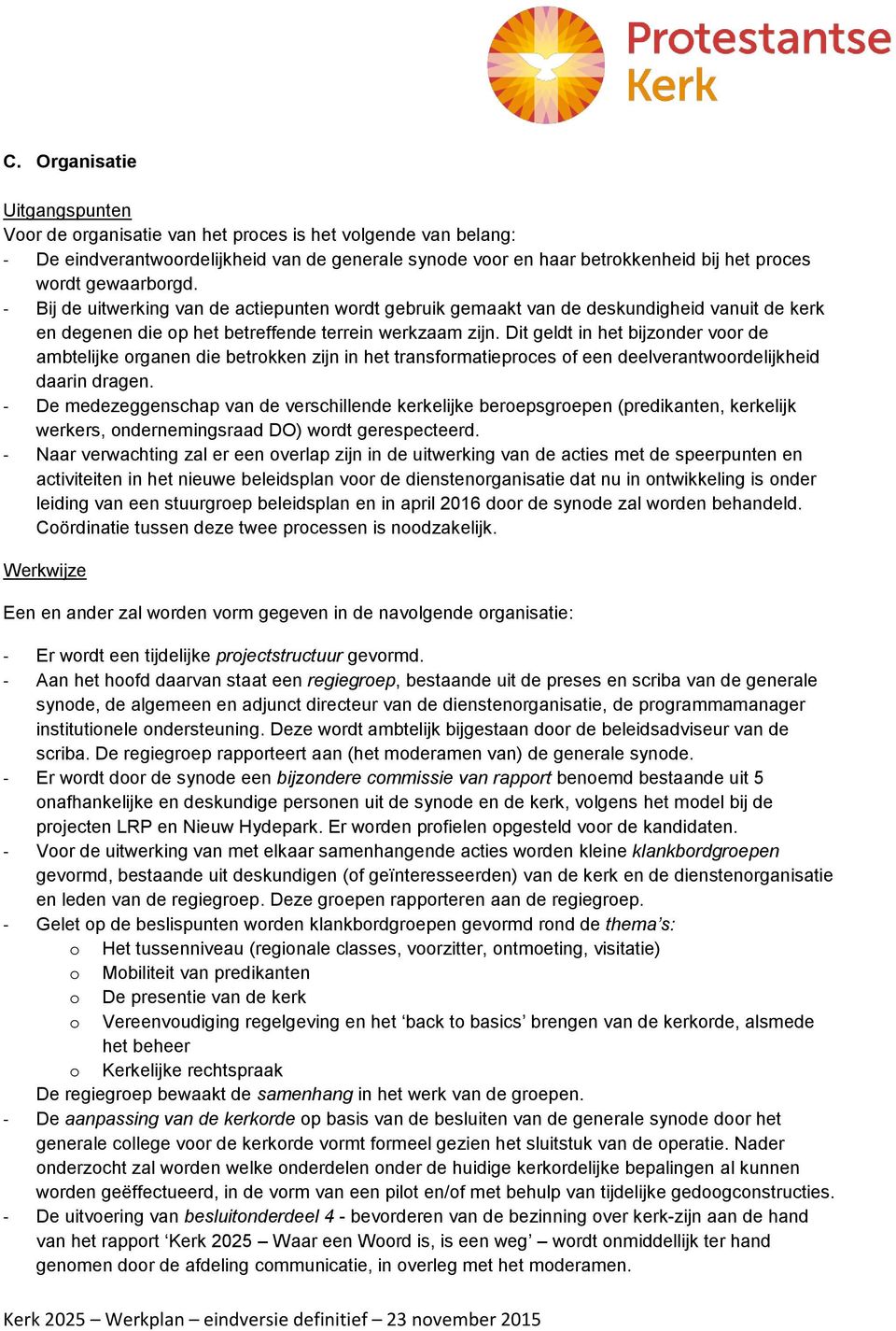 Dit geldt in het bijzonder voor de ambtelijke organen die betrokken zijn in het transformatieproces of een deelverantwoordelijkheid daarin dragen.