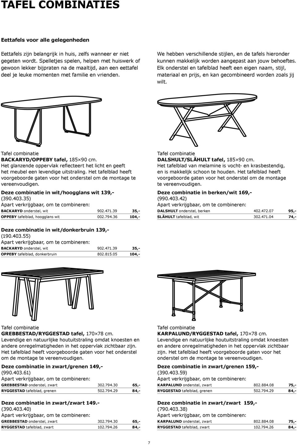 We hebben verschillende stijlen, en de tafels hieronder kunnen makkelijk worden aangepast aan jouw behoeftes.