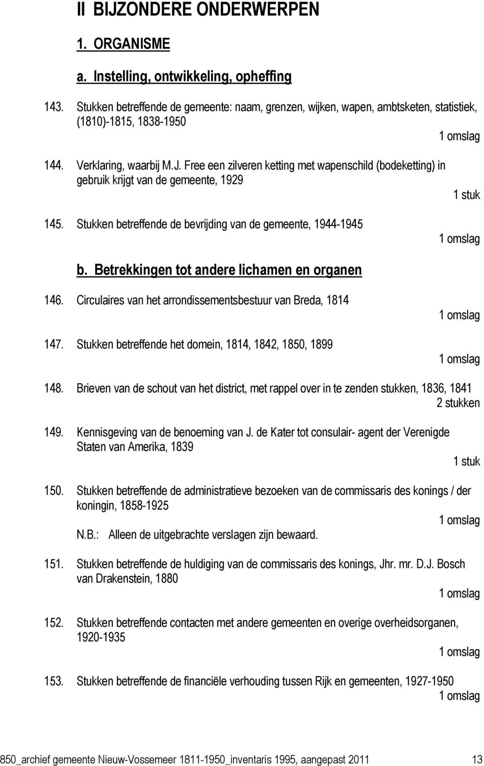 Betrekkingen tot andere lichamen en organen 146. Circulaires van het arrondissementsbestuur van Breda, 1814 147. Stukken betreffende het domein, 1814, 1842, 1850, 1899 148.