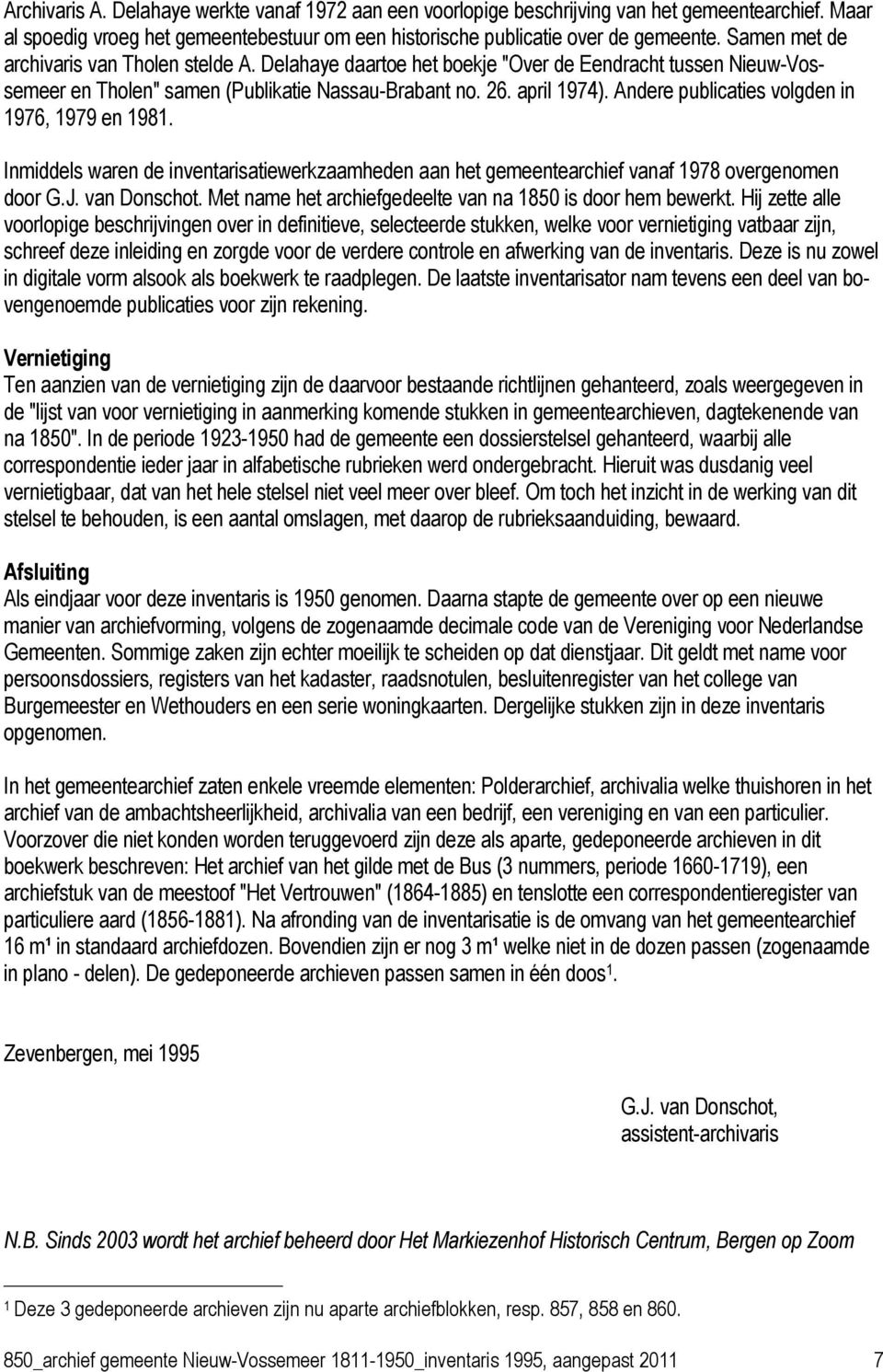 Andere publicaties volgden in 1976, 1979 en 1981. Inmiddels waren de inventarisatiewerkzaamheden aan het gemeentearchief vanaf 1978 overgenomen door G.J. van Donschot.