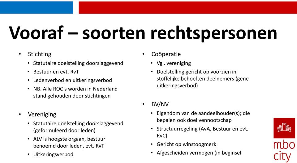 bestuur benoemd door leden, evt. RvT Uitkeringsverbod Coöperatie Vgl.