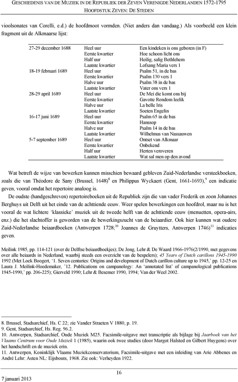 Laatste kwartier Lofsang Maria vers 1 18-19 februari 1689 Heel uur Psalm 51, in de bas Eerste kwartier Psalm 130 vers 1 Halve uur Psalm 38 in de bas Laatste kwartier Vater ons vers 1 28-29 april 1689