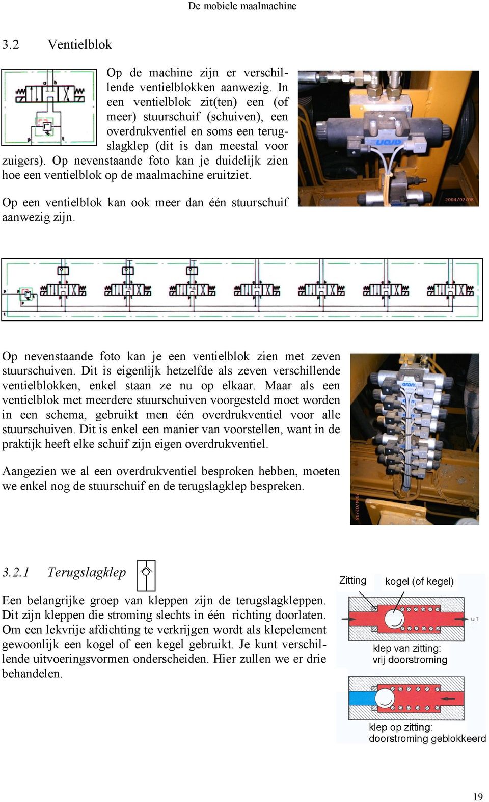 Op nevenstaande foto kan je duidelijk zien hoe een ventielblok op de maalmachine eruitziet. Op een ventielblok kan ook meer dan één stuurschuif aanwezig zijn.