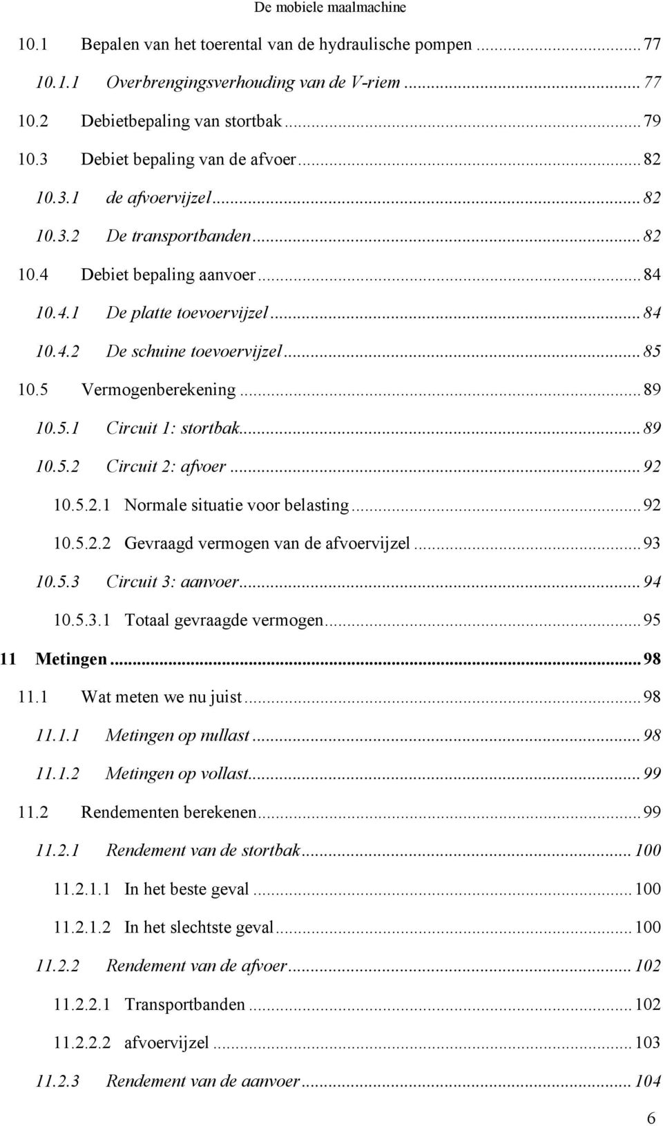 .. 89 10.5.2 Circuit 2: afvoer... 92 10.5.2.1 Normale situatie voor belasting... 92 10.5.2.2 Gevraagd vermogen van de afvoervijzel... 93 10.5.3 Circuit 3: aanvoer... 94 10.5.3.1 Totaal gevraagde vermogen.