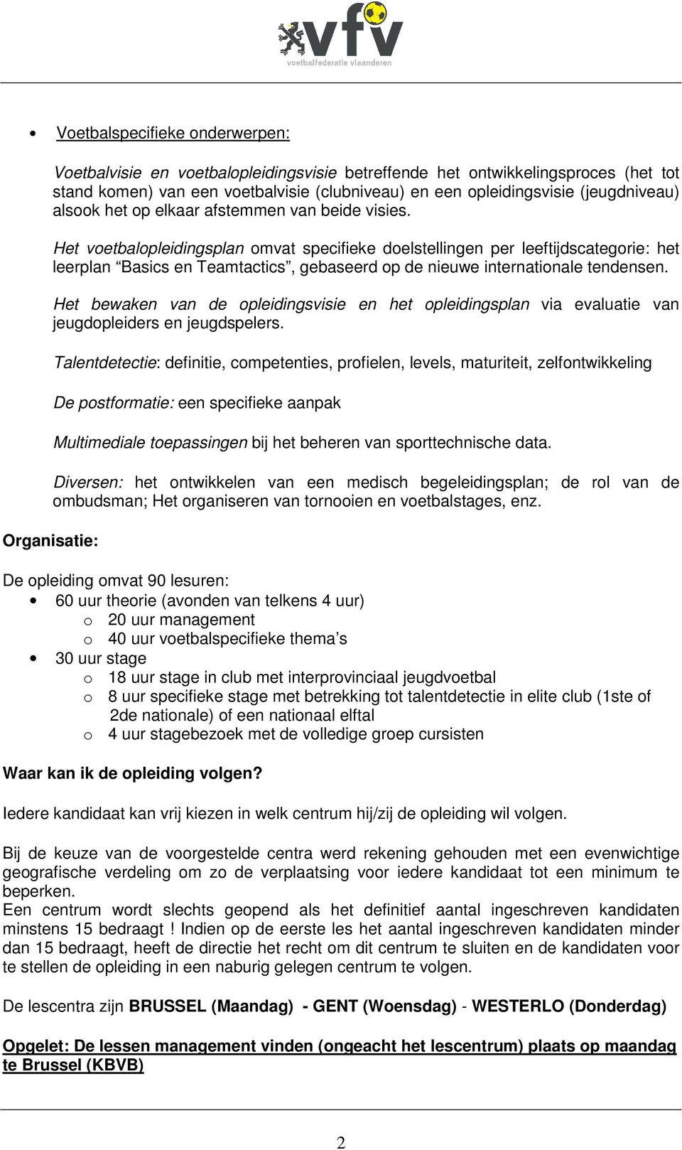 Het voetbalopleidingsplan omvat specifieke doelstellingen per leeftijdscategorie: het leerplan Basics en Teamtactics, gebaseerd op de nieuwe internationale tendensen.