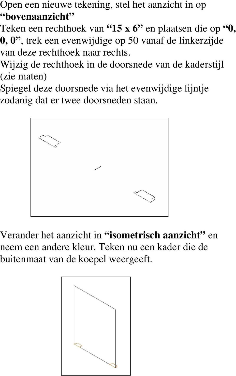 Wijzig de rechthoek in de doorsnede van de kaderstijl (zie maten) Spiegel deze doorsnede via het evenwijdige lijntje