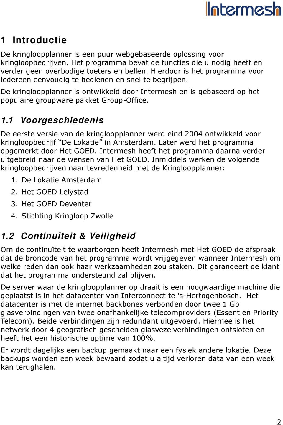 1 Voorgeschiedenis De eerste versie van de kringloopplanner werd eind 2004 ontwikkeld voor kringloopbedrijf De Lokatie in Amsterdam. Later werd het programma opgemerkt door Het GOED.