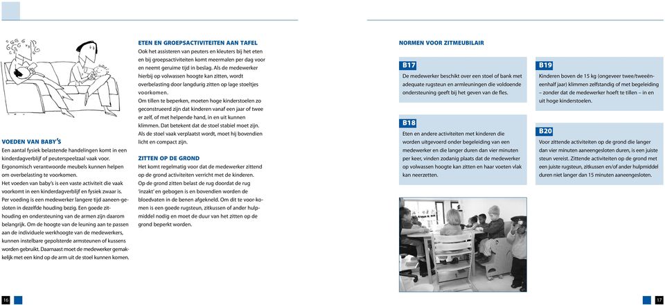 Als de medewerker B17 B19 hierbij op volwassen hoogte kan zitten, wordt De medewerker beschikt over een stoel of bank met Kinderen boven de 15 kg (ongeveer twee/tweeën- overbelasting door langdurig