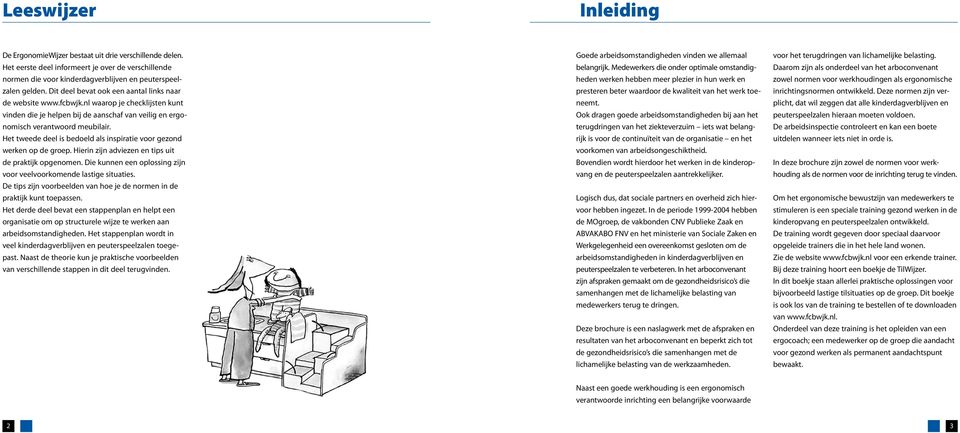 Het tweede deel is bedoeld als inspiratie voor gezond werken op de groep. Hierin zijn adviezen en tips uit de praktijk opgenomen. Die kunnen een oplossing zijn voor veelvoorkomende lastige situaties.