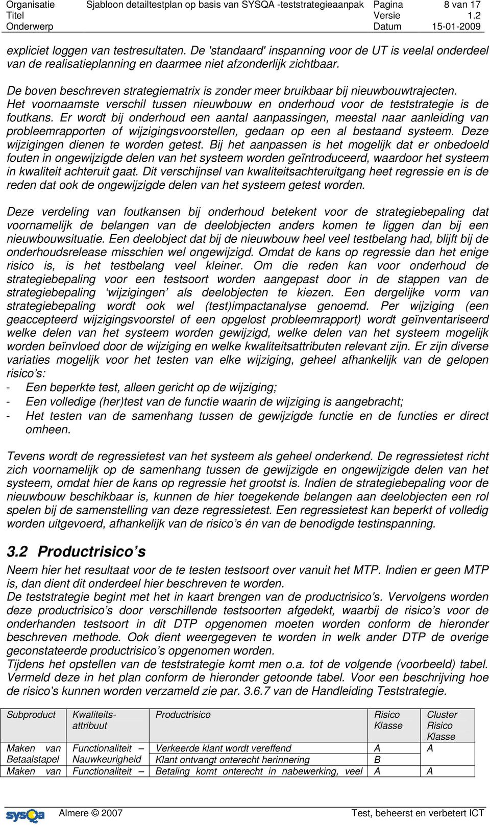 De boven beschreven strategiematrix is zonder meer bruikbaar bij nieuwbouwtrajecten. Het voornaamste verschil tussen nieuwbouw en onderhoud voor de teststrategie is de foutkans.