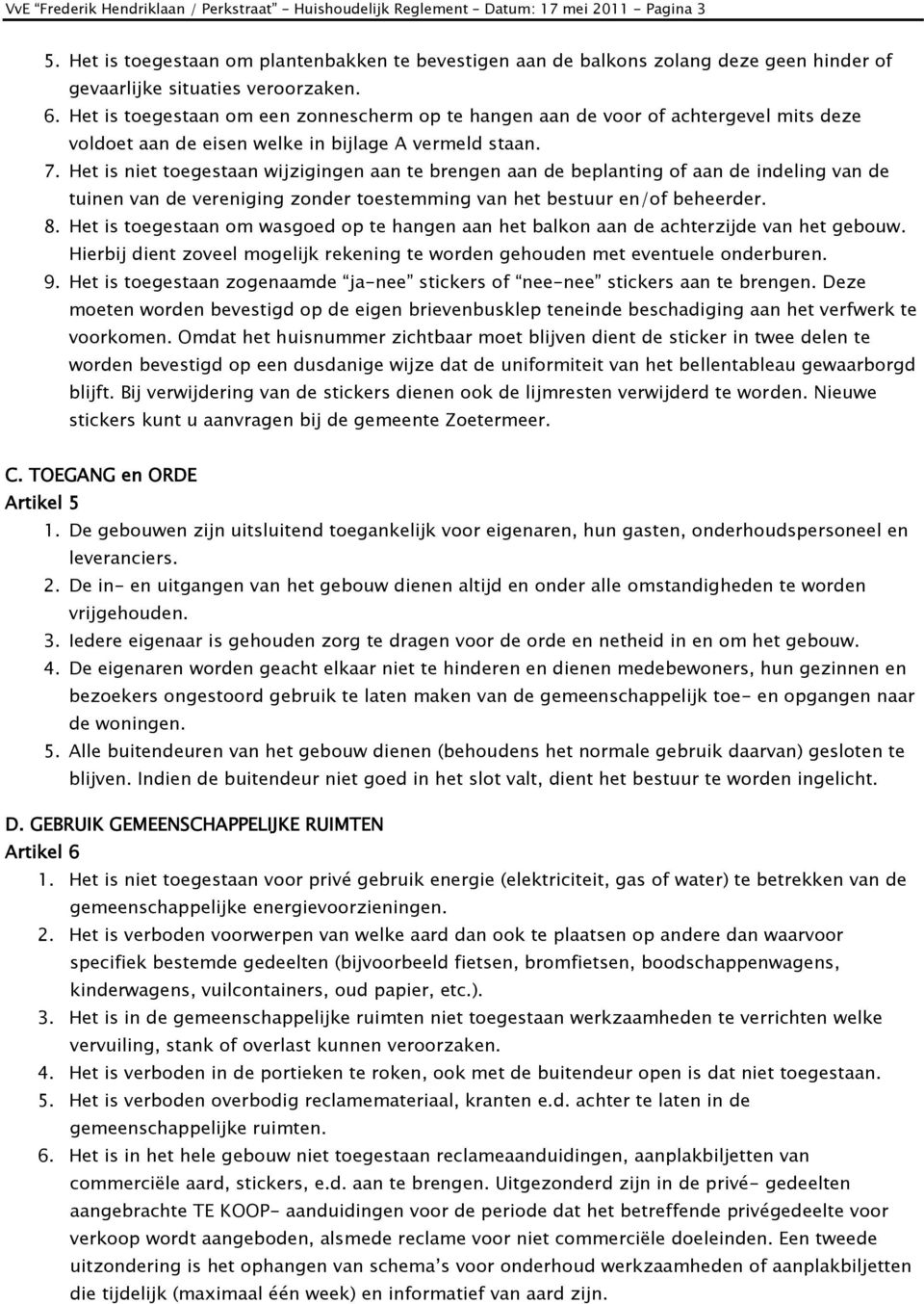 Het is toegestaan om een zonnescherm op te hangen aan de voor of achtergevel mits deze voldoet aan de eisen welke in bijlage A vermeld staan. 7.